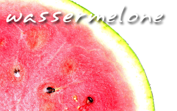 .. wassermelone